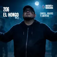 206 Pt. 2 Golpes, Cárcel y Libertad interior / "El Hongo" / Quítate la máscara podcast / Pt2
