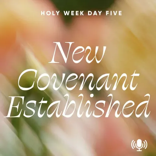 *Holy Week Day 5: New Covenant Established