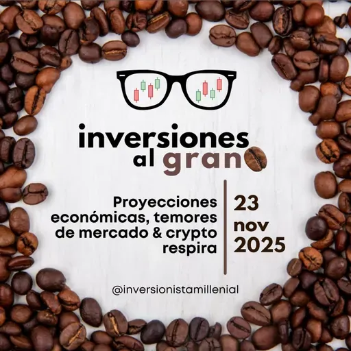 Inversiones al Grano 23Noviembre2025 - Proyecciones económicas, temores de mercado & crypto respira