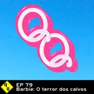 QQ 79 – Barbie: o terror dos calvos