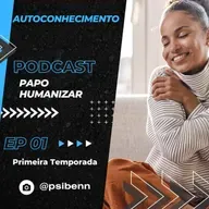 Papo humanizar - autoconhecimento - Ep 01