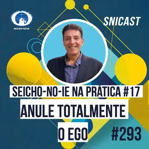 SNICAST #293 - Seicho-No-Ie na Prática #17: Anule totalmente o ego