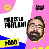 Marcelo Forlani | Podcast Lança a Braba #080
