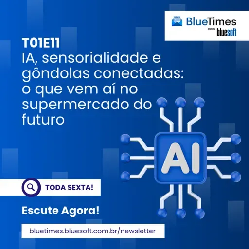Bluetimes Talks #11 - IA, sensorialidade e gôndolas conectadas: o que vem aí no supermercado do futuro