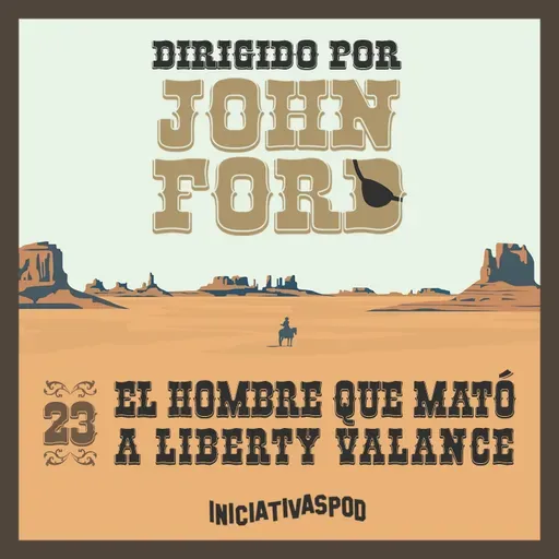 #23: EL HOMBRE QUE MATÓ A LIBERTY VALANCE | Ocaso y legado [Dirigido por John Ford]