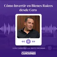 464. Cómo Invertir en Bienes Raíces desde Cero - Experto Inmobiliario Iván Carmona