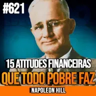 NAPOLEON HILL | 15 ATITUDES FINANCEIRAS QUE MANTÊM VOCÊ PRESO NA POBREZA | INSIGHTCAST #621