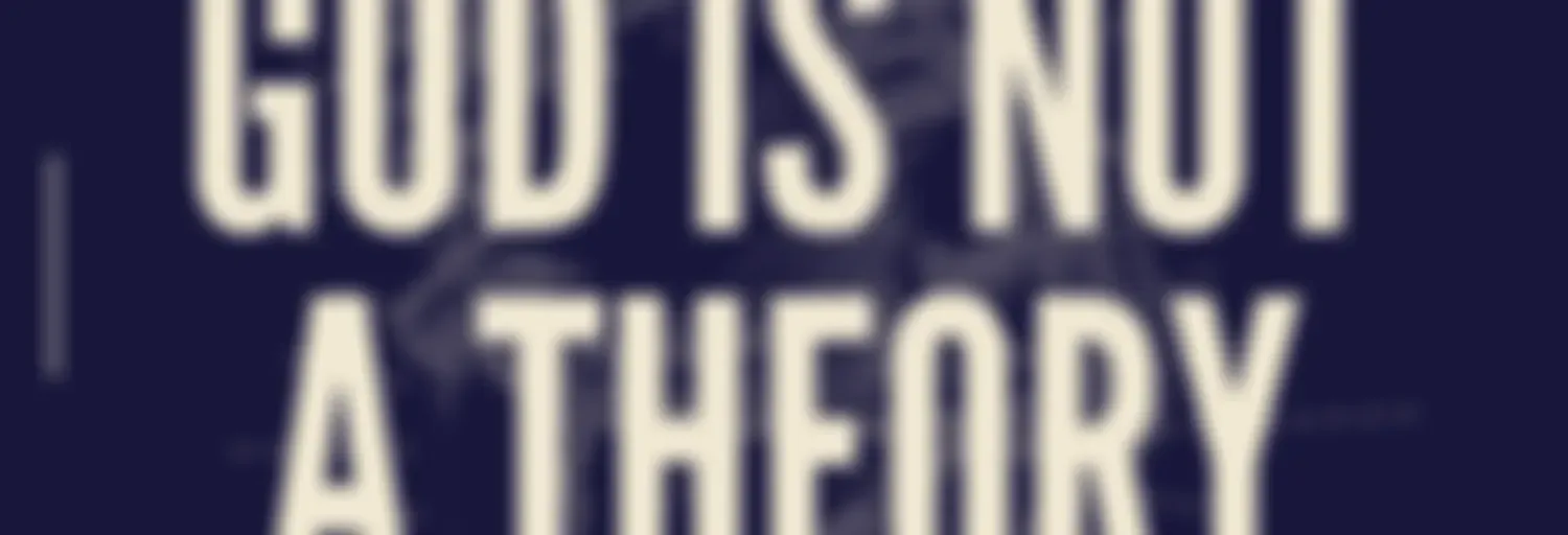 God Is Not A Theory