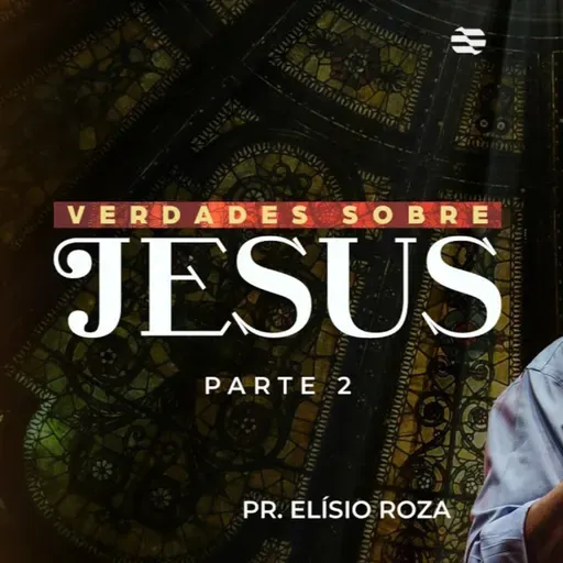 Verdades sobre Jesus (Parte 2) - Elisio Roza | 21/04/2024