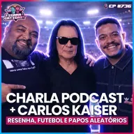 EP 736 - CHARLA PODCAST E CARLOS KAISER