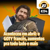 BlastCast #294 – Aconteceu em abril: o GOTY francês, aumentos pra todo lado e mais