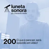 Luneta Sonora 200: O que é para ser, será: episódio em vídeo!