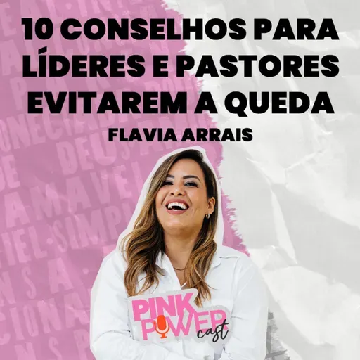 Pink Power Cast #8 | 2ª Temporada | 10 Conselhos para líderes e pastores evitarem a queda | Flavia Arrais