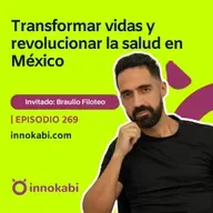 Transformar vidas y revolucionar la salud en México (Braulio Filoteo)
