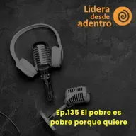 Ep. 135 El pobre es pobre porque quiere