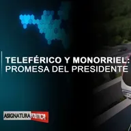 Teleférico y Monorriel: Promesa del presidente | Asignatura Política