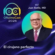 #87. Dr. Juan Batlle: El cirujano perfecto - OftalmoCast