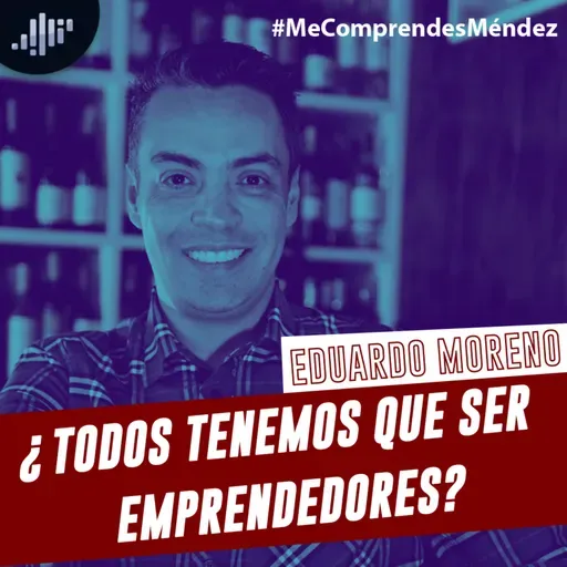 Eduardo moreno, ¿todos tenemos que ser emprendedores? | Me comprendes Méndez