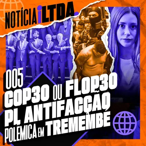 #005 - COP 30 ou FLOP 30 | PL ANTIFACÇÃO | POLÊMICA em TREMEMBÉ | e MAIS - NOTICIA iLtda