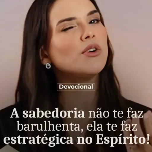 A SABEDORIA NÃO TE FAZ BARULHENTA, ELA TE TORNA ESTRATÉGICA NO ESPÍRITO