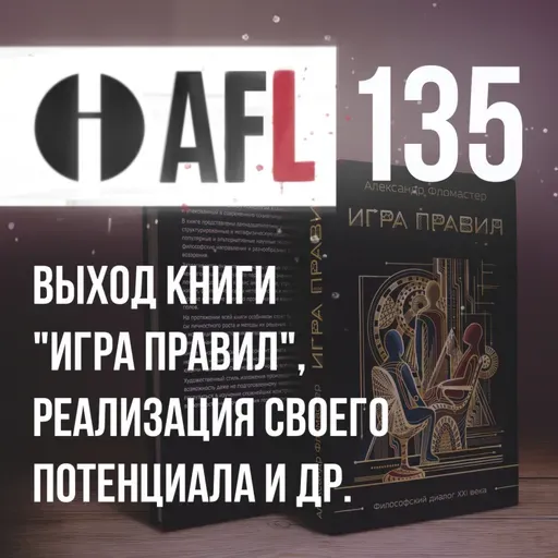 AFL-135 | Выход книги "Игра правил", реализация своего потенциала и др. 
