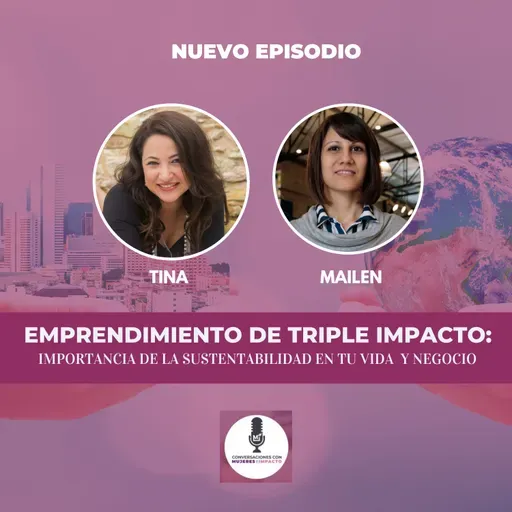 Emprendimiento de Triple Impacto: Sustentabilidad de tripe impacto con Mailen Calvo