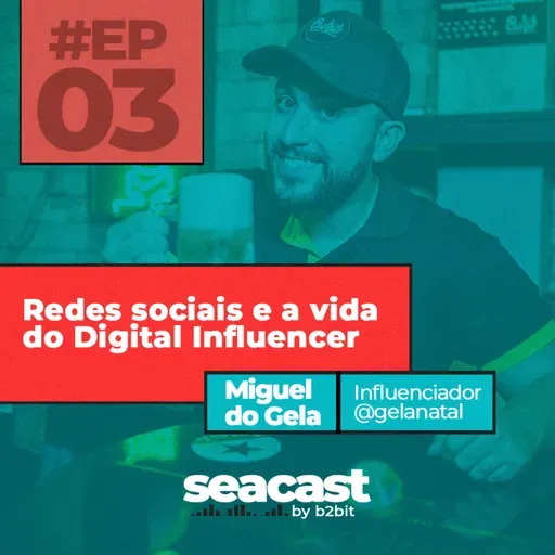 Redes sociais e a vida do Digital Influencer com Miguel do Gela - Seacast by B2BIT #03