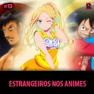 PNCEcast #013 - ESTRANGEIROS NOS ANIMES