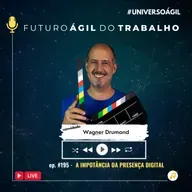 #FuturoAgilDoTrabalho E195 A importância da presença digital