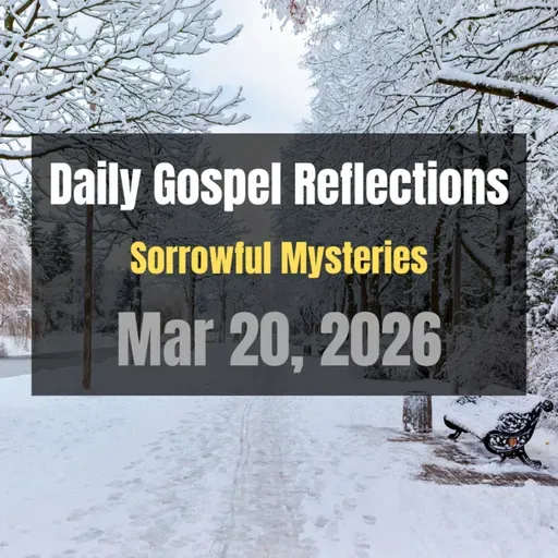 Daily Gospel Reflections for Mar 20, 2026 | Holy Rosary - Sorrowful Mysteries