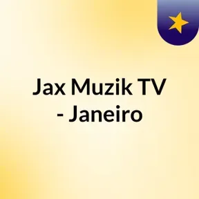 Jax Muzik TV - Janeiro