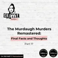Ep 318:  The Murdaugh Murders: Final Facts and Thoughts, Part 17