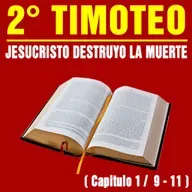 Jesucristo destruyó la muerte ( 2ª Timoteo 1 / 9 - 11 )