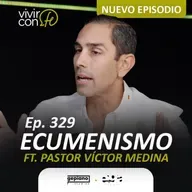 329. Ecumenismo Ft. Pastor Víctor Medina