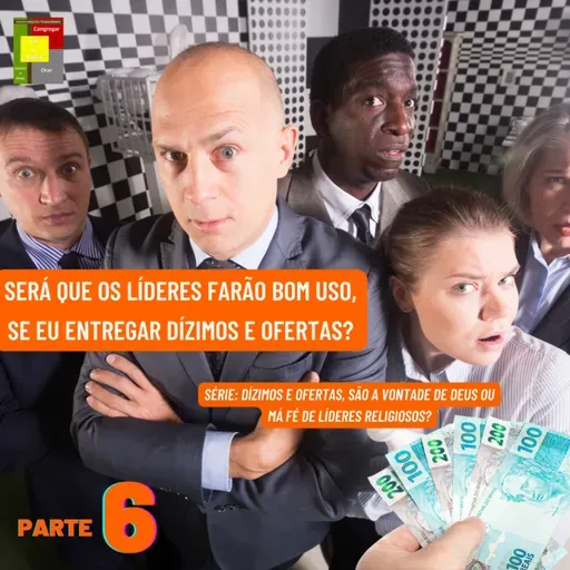 Será Que os Líderes Farão Bom Uso, Se Eu Entregar Dízimos e Ofertas? - Parte 6