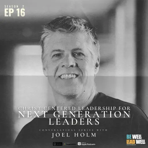 CHRIST CENTERED LEADERSHIP FOR NEXT GENERATION LEADERS || JOEL HOLM || EPISODE 16