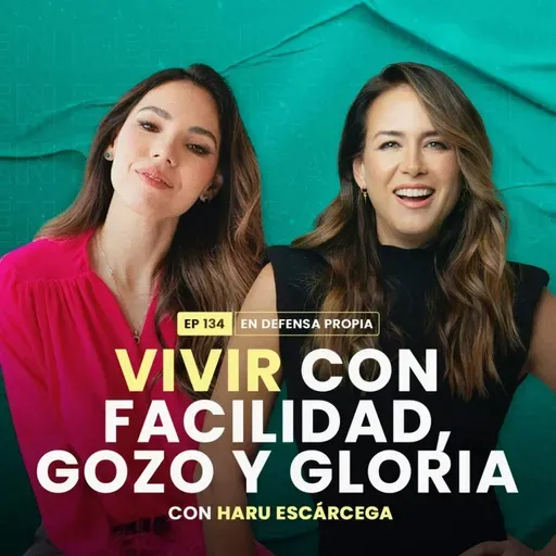 Vivir con facilidad, gozo y gloria con Haru Escárcega | En Defensa Propia 134 | Erika de la Vega