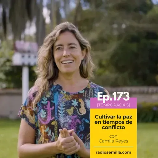 173: Cultivar la paz en tiempos de conflicto, con Camila Reyes
