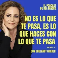 #97 “No es lo que te pasa, es lo que haces con lo que te pasa - PARTE II" - Shulamit Graber