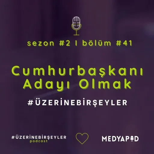 Cumhurbaşkanı adayı olmak #ÜzerineBirŞeyler - Bölüm #41