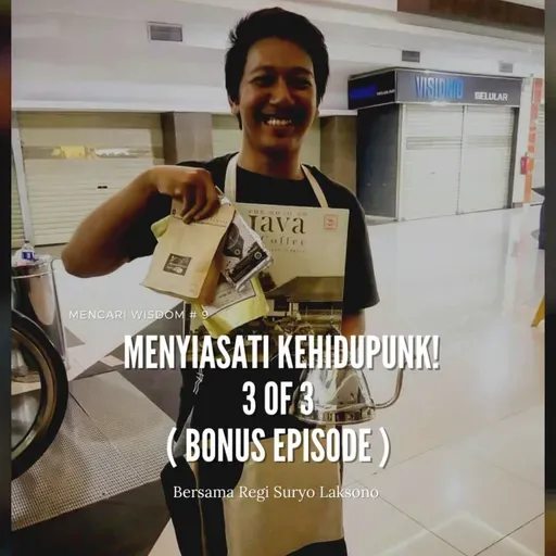 mencari wisdom # 9 : MENYIASATI KEHIDUPUNK! 3 OF 3 ( BONUS EPISODE ) bersama Regi Suryo Laksono