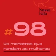 #98 - Os monstros que rondam as mulheres