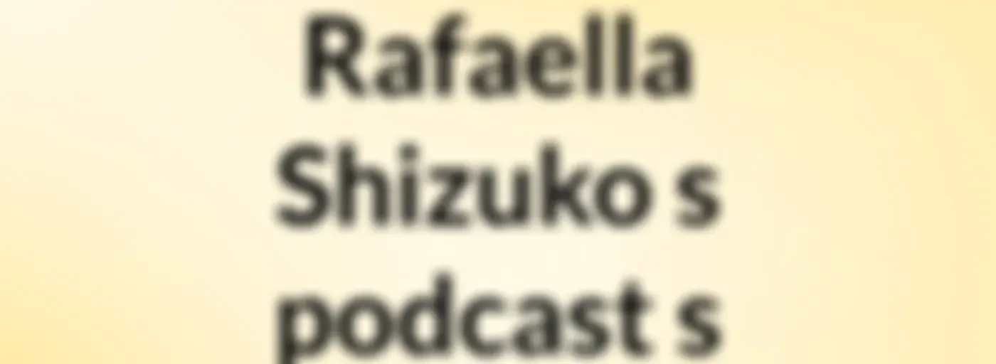Rafaella Shizuko's podcast's