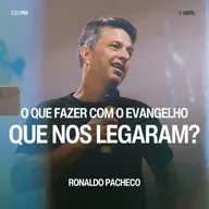 O Que Fazer Com o Evangelho Que Nos Legaram? - Ronaldo Pacheco