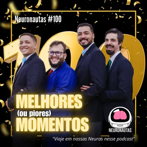 Neuronautas #100 - Melhores (ou piores) Momentos