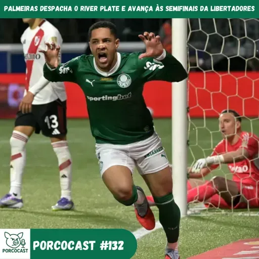 Porcocast #132 -Palmeiras despacha o River Plate e avança às semifinais da libertadores