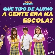 #41 DELÍRIO COLETIVO - Que tipo de aluno a gente era na escola?