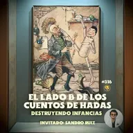 E316: El lado B de los cuentos de hadas: Destruyendo infancias (con Sandro Ruiz)