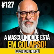 LUIZ FELIPE PONDÉ | A CRISE INVISÍVEL DOS HOMENS MODERNOS | MUNDOMENTAL #127