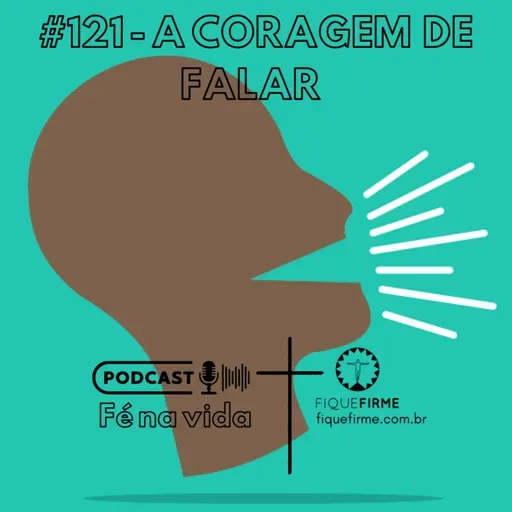Podcast 121 - A coragem de falar